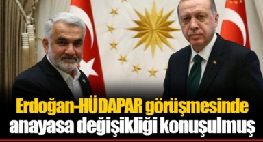 Erdoğan-HÜDAPAR görüşmesinde anayasa değişikliği konuşulmuş