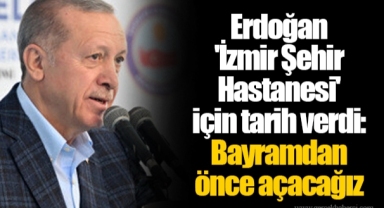 Erdoğan 'İzmir Şehir Hastanesi' için tarih verdi: Bayramdan önce açacağız