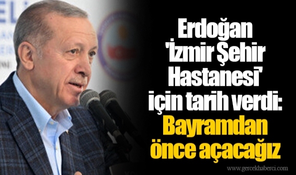 Erdoğan  'İzmir Şehir Hastanesi'  için tarih verdi: Bayramdan önce açacağız