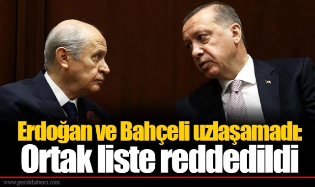 Erdoğan ve Bahçeli uzlaşamadı: Ortak liste reddedildi