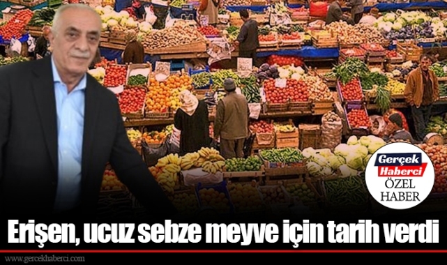 Erişen, ucuz sebze meyve için tarih verdi