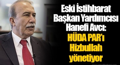 Eski İstihbarat Başkan Yardımcısı Hanefi Avcı: HÜDA PAR’ı Hizbullah yönetiyor