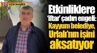 Etkinliklere ‘iftar’ çadırı engeli: Kayyum belediye, Urlalı’nın işini aksatıyor