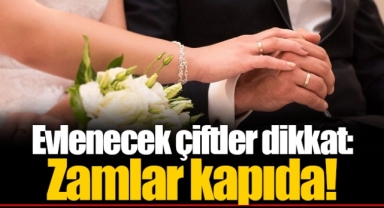 Evlenecek çiftler dikkat: Zamlar kapıda!