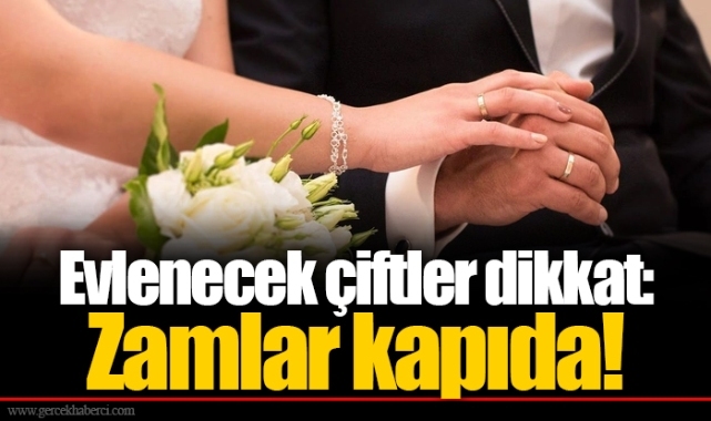 Evlenecek çiftler dikkat: Zamlar kapıda!