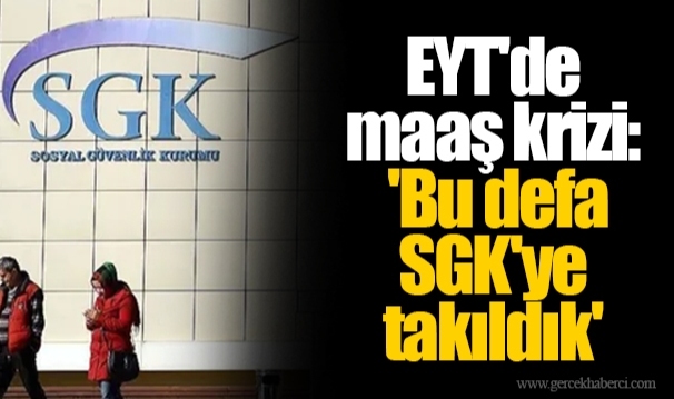 EYT'de maaş krizi: 'Bu defa SGK'ye takıldık'