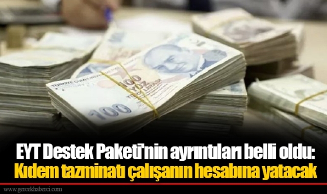 EYT Destek Paketi'nin ayrıntıları belli oldu: Kıdem tazminatı çalışanın hesabına yatacak