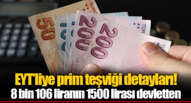 EYT’liye prim teşviği detayları! 8 bin 106 liranın 1500 lirası devletten