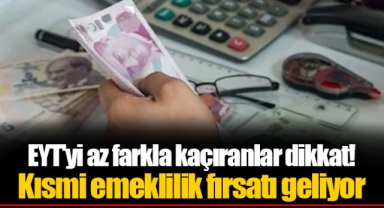 EYT'yi az farkla kaçıranlar dikkat! Kısmi emeklilik fırsatı geliyor