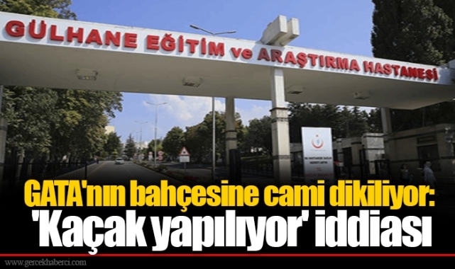 GATA'nın bahçesine cami dikiliyor: 'Kaçak yapılıyor' iddiası