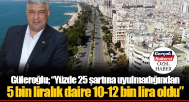 Güleroğlu; “Yüzde 25 şartına uyulmadığından 5 bin liralık daire 10-12 bin lira oldu”