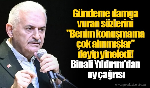 Gündeme damga vuran sözlerini "Benim konuşmama çok alınmışlar" deyip yineledi! Binali Yıldırım'dan oy çağrısı