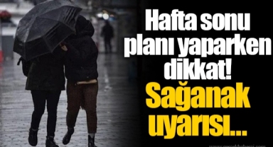Hafta sonu planı yaparken dikkat! Sağanak uyarısı…
