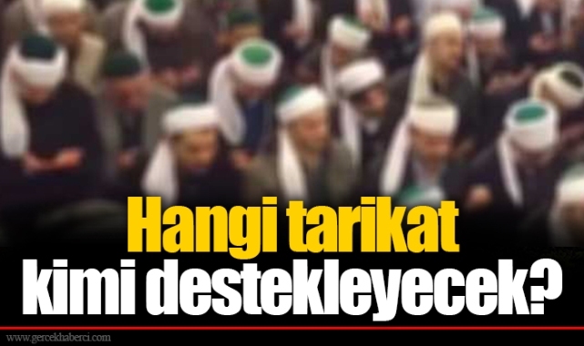 Hangi tarikat kimi destekleyecek