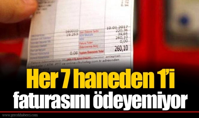 Her 7 haneden 1’i faturasını ödeyemiyor