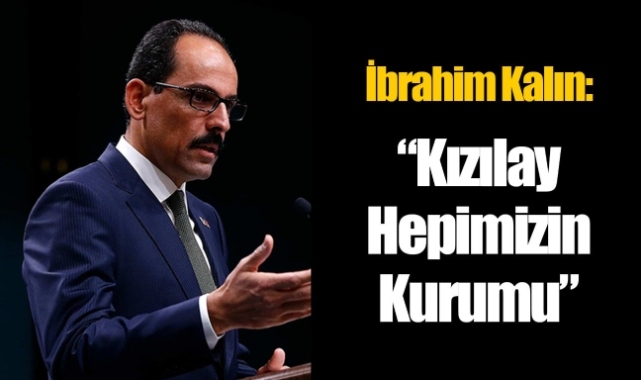 İbrahim Kalın: "Kızılay hepimizin kurumu"