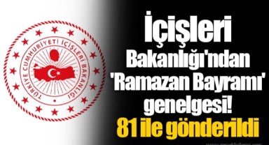 İçişleri Bakanlığı'ndan 'Ramazan Bayramı' genelgesi! 81 ile gönderildi