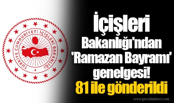 İçişleri Bakanlığı'ndan 'Ramazan Bayramı' genelgesi! 81 ile gönderildi