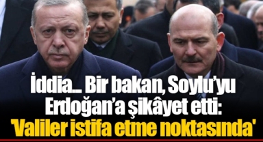 İddia... Bir bakan, Soylu’yu Erdoğan’a şikâyet etti: 'Valiler istifa etme noktasında'