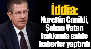 İddia: Nurettin Canikli, Şaban Vatan hakkında sahte haberler yaptırdı