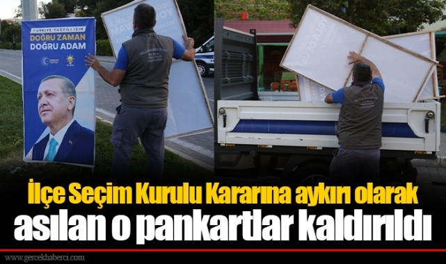 İlçe Seçim Kurulu Kararına aykırı olarak asılan o pankartlar kaldırıldı
