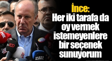 İnce: Her iki tarafa da oy vermek istemeyenlere bir seçenek sunuyorum