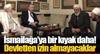 İsmailağa'ya bir kıyak daha! Devletten izin almayacaklar