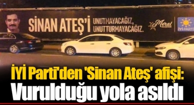 İYİ Parti'den 'Sinan Ateş' afişi: Vurulduğu yola asıldı