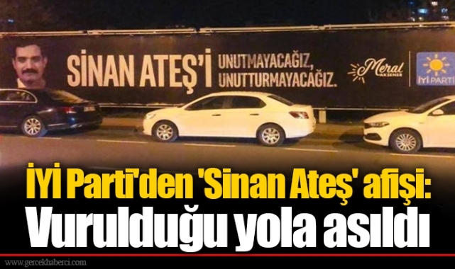 İYİ Parti'den 'Sinan Ateş' afişi:  Vurulduğu yola asıldı
