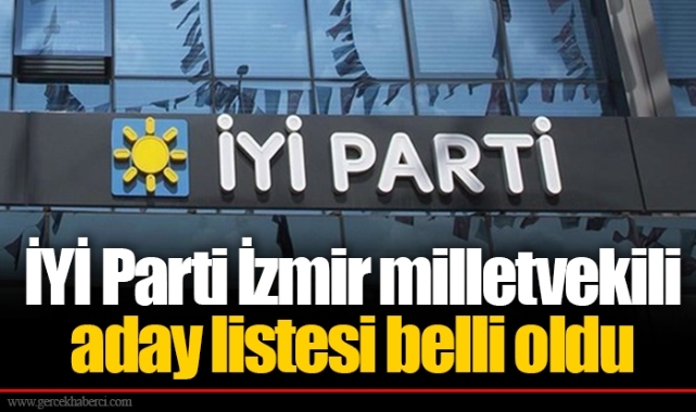 İYİ Parti İzmir milletvekili aday listesi belli oldu