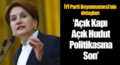 İYİ Parti'nin seçim beyannamesi dikkat çekti: 'Açık Kapı-Açık Hudut' politikasına son