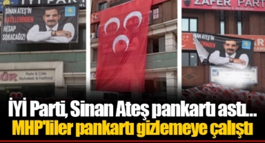 İYİ Parti, Sinan Ateş pankartı astı... MHP'liler pankartı gizlemeye çalıştı