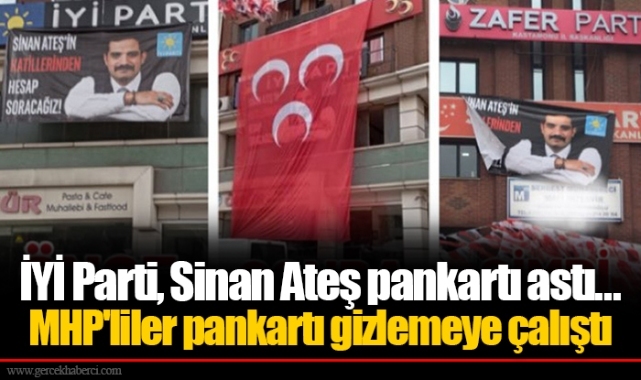 İYİ Parti, Sinan Ateş pankartı astı... MHP'liler pankartı gizlemeye çalıştı