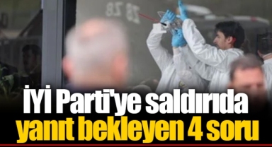 İYİ Parti'ye saldırıda yanıt bekleyen 4 soru