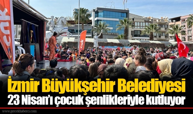 İzmir Büyükşehir Belediyesi 23 Nisan’ı çocuk şenlikleriyle kutluyor