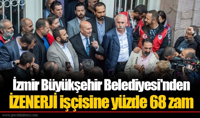 İzmir Büyükşehir Belediyesi'nden İZENERJİ işçisine yüzde 68 zam