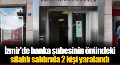 İzmir'de banka şubesinin önündeki silahlı saldırıda 2 kişi yaralandı