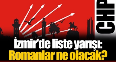 İzmir'de liste yarışı: Romanlar ne olacak?