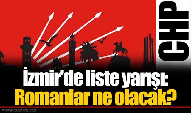İzmir'de liste yarışı: Romanlar ne olacak?