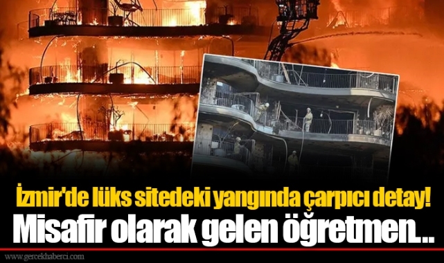 İzmir'de lüks sitedeki yangında çarpıcı detay! Misafir olarak gelen öğretmen...