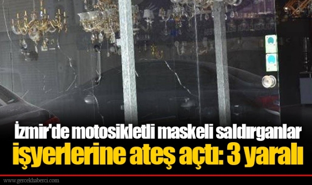 İzmir'de motosikletli maskeli saldırganlar işyerlerine ateş açtı: 3 yaralı