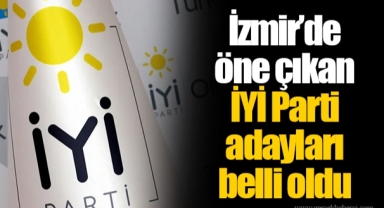 İzmir’de öne çıkan İYİ Parti adayları belli oldu