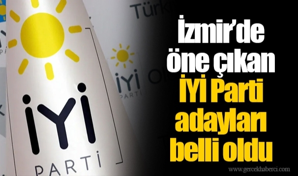 İzmir’de öne çıkan İYİ Parti adayları belli oldu