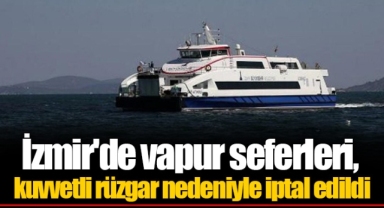 İzmir'de vapur seferleri, kuvvetli rüzgar nedeniyle iptal edildi