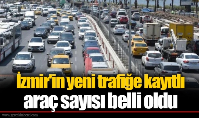İzmir'in yeni trafiğe kayıtlı araç sayısı belli oldu