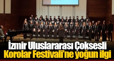 İzmir Uluslararası Çoksesli Korolar Festivali’ne yoğun ilgi