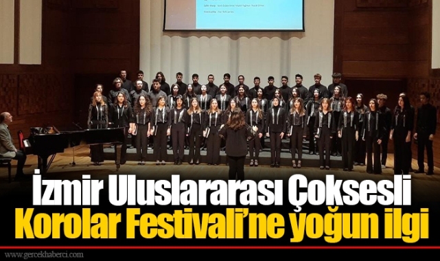 İzmir Uluslararası Çoksesli Korolar Festivali’ne yoğun ilgi