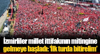 İzmirliler millet ittifakının mitingine gelmeye başladı: ‘İlk turda bitirelim’