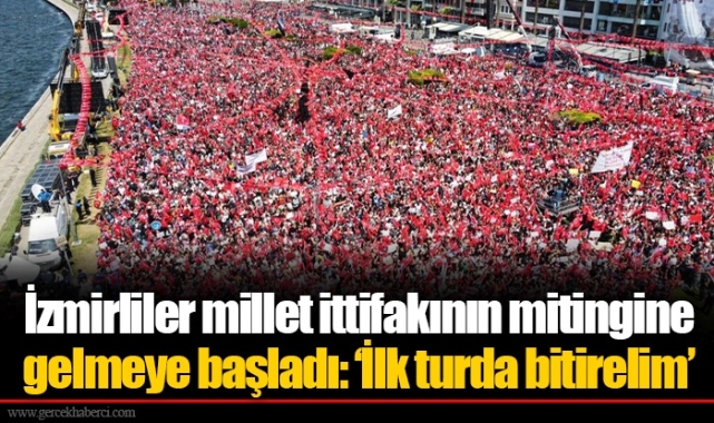 İzmirliler millet ittifakının mitingine gelmeye başladı: ‘İlk turda bitirelim’