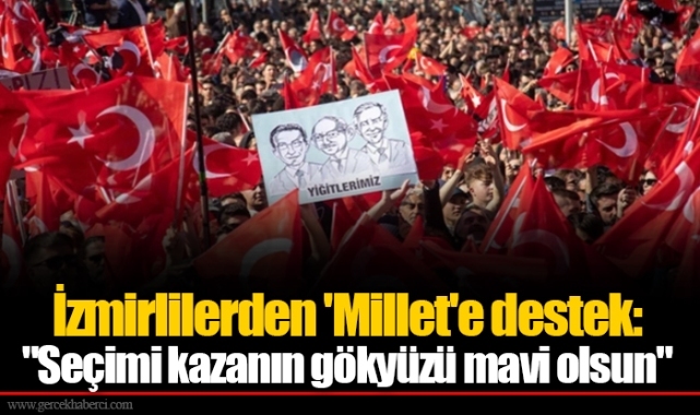 İzmirlilerden 'Millet'e destek: "Seçimi kazanın gökyüzü mavi olsun"